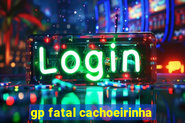 gp fatal cachoeirinha